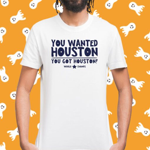 You wanted houston you got houston world champs T-Shirt