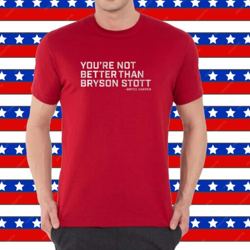 You're Not Better Than Bryson Stott Shirt