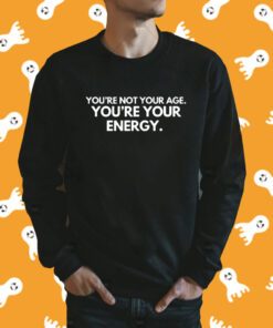 You're Not Your Age You're Your Energy T-Shirt
