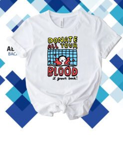 Zoebread Donate All Your Blood It Grows Back T-Shirt