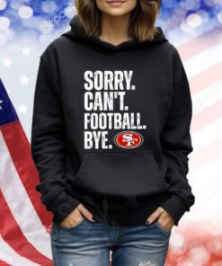 49ers Sorry Cant Football Bye TShirts