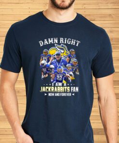 Damn Right I Am A Jackrabbits Fan Now And Forever T-Shirt