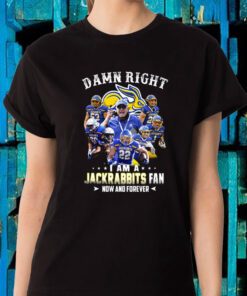 Damn Right I Am A Jackrabbits Fan Now And Forever T-Shirt