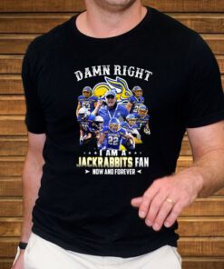 Damn Right I Am A Jackrabbits Fan Now And Forever T-Shirt