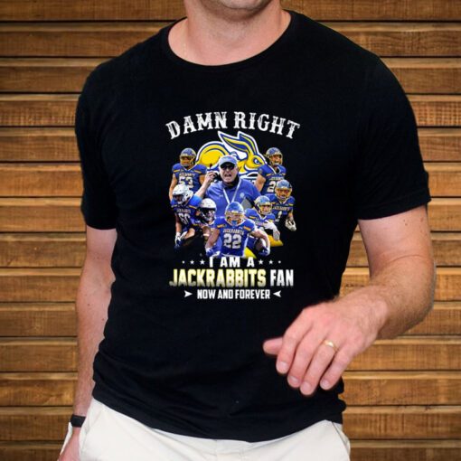 Damn Right I Am A Jackrabbits Fan Now And Forever T-Shirt