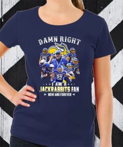 Damn Right I Am A Jackrabbits Fan Now And Forever T-Shirt