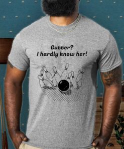 Gutter I Hardly Know Her T-Shirt