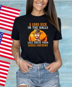 A Good Kick In The Balls Will Solve Your Gender Confusion T-Shirts