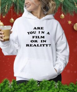 Are You In A Film Or In Reality Shirts