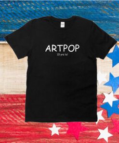 Artpop 10 Yrs Lol Unisex Shirts