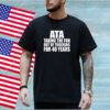 Ata Taking The Fun Out Of Trucking For 40 Years Shirt