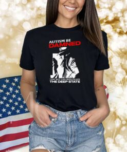 Autism Be Damned That Boy Can Investigate The Deep State TShirt
