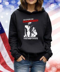 Autism Be Damned That Boy Can Investigate The Deep State TShirts