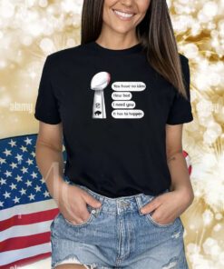 Buffalo Bills You Have No Idea How Bad I Need You It Has To Happen Shirts