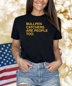 Bullpen Catchers Are People Too TShirt