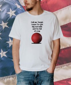 Call Me Target ’Cause I’ve Got Big Red Balls And I’m Full Of Crap T-Shirt