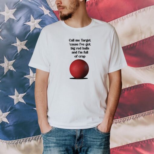 Call Me Target ’Cause I’ve Got Big Red Balls And I’m Full Of Crap T-Shirt