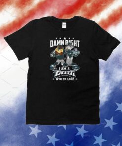 Damn Right I Am A Eagles Win Or Lose Unisex Shirts