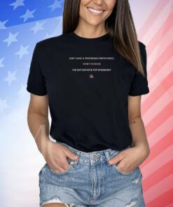 Don't Have A Threshold For Patience Honey Revenge I've Got Distaste For Stagnancy Shirts