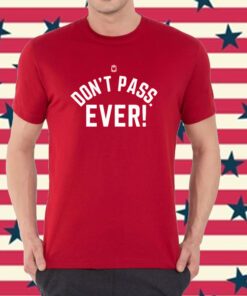 Don't Pass Ever Shirt