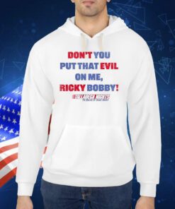 Don’t You Put That Evil On My Ricky Bobby TShirt