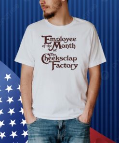 Employee Of The Month At The Cheeksclap Factory Shirt
