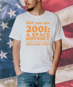 Everpress Did You See 2001 A Space Odyssey For The First Time At Age 6 Bacause I Did Tee Shirt