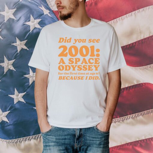 Everpress Did You See 2001 A Space Odyssey For The First Time At Age 6 Bacause I Did Tee Shirt