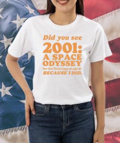Everpress Did You See 2001 A Space Odyssey For The First Time At Age 6 Bacause I Did Shirt