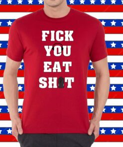 Fick You Eat Shit T-Shirt