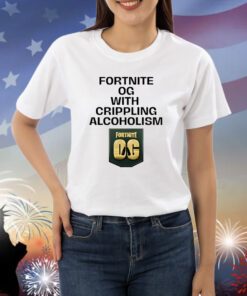 Fortnite Og With Crippling Alcoholism Shirts