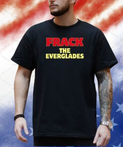Frack The Everglades Shirt