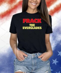 Frack The Everglades Shirts