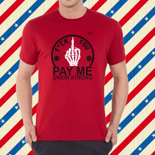 Fuck You Pay Me Union Strong Shirt