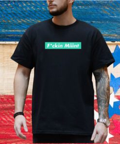 Fucking Miiint Shirt