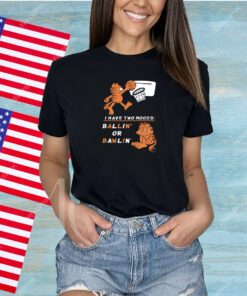 Garfield I Have Two Moods Ballin’ Or Bawlin’Shirts