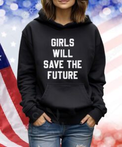 Girls Will Save The Future TShirts