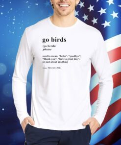 Go Birds Definition Used To Mean Hello Goodbye Shirt