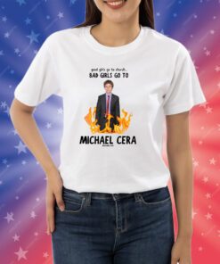 Good Girls Go To Church Bad Girls Go To Mister Cera Shirts