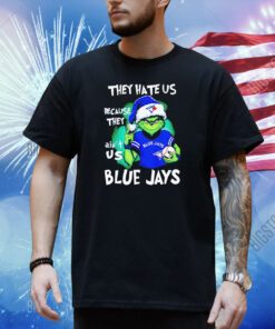 Grinch they hate us because they ain’t us Blue Jays shirt
