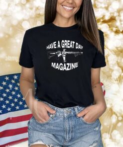 Have A Great Day Magazine Gun Shirts