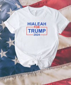 Hialeah For Trump 2024 Unisex Shirts