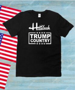 Hialeah Is Trump Country Unisex Shirts