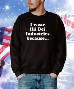 Hiidef3000 I Wear Hii Def Industries Because TShirts