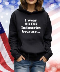 Hiidef3000 I Wear Hii Def Industries Because TShirts