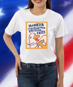 Honkin My Way Downtown Driving Fast Gooses Pass And I'm Pond Bound Shirts
