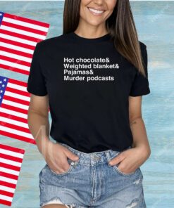 Hot Chocolate Weighted Blanket Pajamas Murder Podcasts Shirt