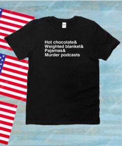 Hot Chocolate Weighted Blanket Pajamas Murder Podcasts Unisex Shirts