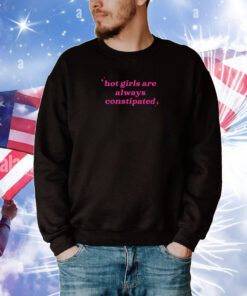 Hot Girls Are Always Constipated T-Shirt