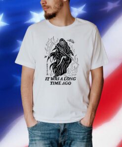 I Had A Good Time Once It Was A Long Time Ago T-Shirt